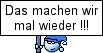 das machen wir mal wieder