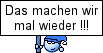 das machen wir mal wieder :wieder: :wieder: